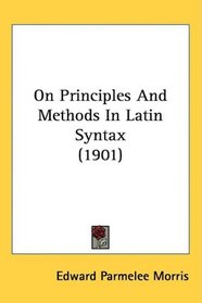 On Principles And Methods In Latin Syntax (1901)