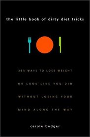 The Little Book of Dirty Diet Tricks: 365 Ways to Lose Weight or Look Like You Did Without Losing Your Mind Along the Way