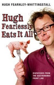 Hugh Fearlessly Eats it All: Dispatches from the Gastronomic Frontline