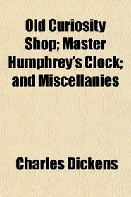 Old Curiosity Shop; Master Humphrey's Clock; and Miscellanies