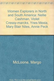 Women Explorers in North and South America: Nellie Cashman, Violet Cressy-marcks, Ynes Mexia, Mary Blair Niles, Annie Peck