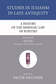 A History of the Mishnaic Law of Purities, Part 1: Part 1: Kelim: Chapters One Through Eleven (Studies in Judaism in Late Antiquity)