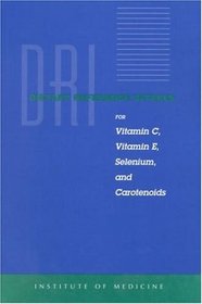 Dietary Reference Intakes for Vitamin C, Vitamin E, Selenium, and Carotenoids: A Report of the Panel on Dietary Antioxidants and Related Compounds, Su ... pretation Anduses (Dietary Reference Intakes)