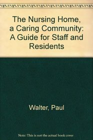 The Nursing Home, a Caring Community: A Guide for Staff and Residents