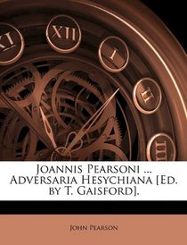 Joannis Pearsoni ... Adversaria Hesychiana [Ed. by T. Gaisford].