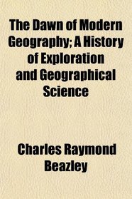The Dawn of Modern Geography; A History of Exploration and Geographical Science