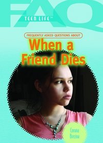 Frequently Asked Questions About When a Friend Dies (Faq: Teen Life)