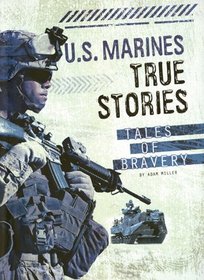 U.S. Marines True Stories: Tales of Bravery (Courage Under Fire)