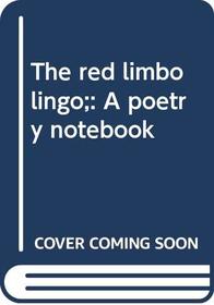 The red limbo lingo;: A poetry notebook