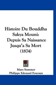 Histoire Du Bouddha Sakya Mouni: Depuis Sa Naissance Jusqu'a Sa Mort (1874) (French Edition)