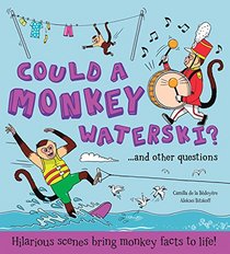 Could a Monkey Waterski? and other questions...: Hilarious scenes bring monkey facts to life! (What if a)
