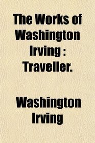 The Works of Washington Irving: Traveller.