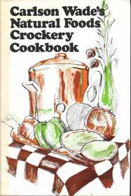 Carlson Wades's Natural Foods Crockery Cookbook