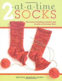 2 At-a-time Socks: The Secret of Knitting Any Two Socks at Once, on Just One Circular Needle!