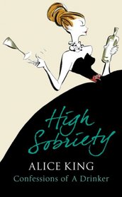 High Sobriety: The Memoirs of a Drunk: Confessions of a Drinker