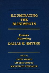 Illuminating the Blindspots: Essays Honoring Dallas W Smythe (Communication and Information Science)