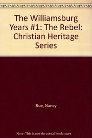 The Williamsburg Years #1: The Rebel: Christian Heritage Series