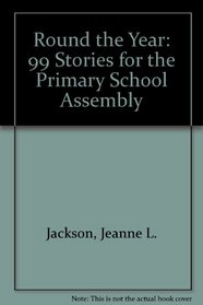 Round the Year: 99 Stories for the Primary School Assembly