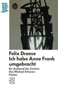 Felix Droese: Ich habe Anne Frank umgebracht : ein Aufstand der Zeichen (Kunststuck) (German Edition)