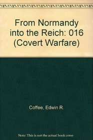 From Normandy into the Reich, (Covert Warfare No. 16, Intelligence, Counterintelligence, and Military Deception During the Ww II Era)