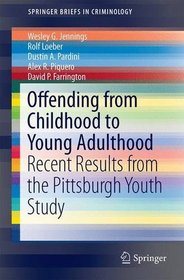 Offending from Childhood to Young Adulthood: Recent Results from the Pittsburgh Youth Study (SpringerBriefs in Criminology)