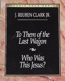 To Them of the Last Wagon: Who Was This Jesus (Classic Talks Series)