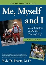Me, Myself and I : How Children Build Their Sense of Self 18-36 Months (Goddard Parenting Guides)