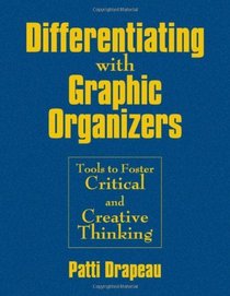 Differentiating With Graphic Organizers: Tools to Foster Critical and Creative Thinking