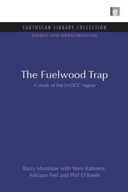 The Fuelwood Trap: A Study of the SADCC Rregion (Earthscan Library Collection: Energy and Infrastructure Set)