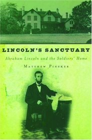 Lincoln's Sanctuary: Abraham Lincoln And The Soldiers' Home