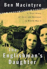 The Englishman's Daughter: A True Story of Love and Betrayal in World War One
