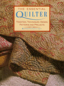The Essential Quilter: Tradition, Techniques, Design, Patterns and Projects