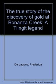The true story of the discovery of gold at Bonanza Creek: A Tlingit legend