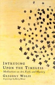 Intruding upon the Timeless: Meditations on Art, Faith, and Mystery
