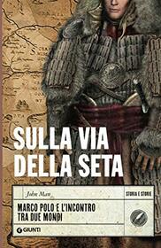 Sulla via della seta: Marco Polo e l'incontro tra due mondi (Storia e storie) (Italian Edition)