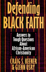 Defending Black Faith: Answers to Tough Questions About African-American Christianity