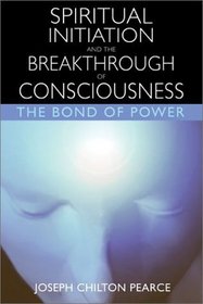 Spiritual Initiation and the Breakthrough of Consciousness : The Bond of Power