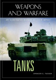 Tanks: An Illustrated History of Their Impact (Weapons and Warfare)