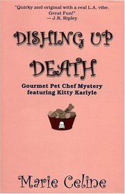 Dishing Up Death : A Gourmet Pet Chef Mystery, featuring Kitty Karlyle