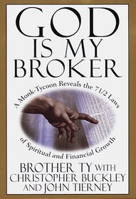 God Is My Broker : A Monk-Tycoon Reveals the 7 1/2 Laws of Spiritual and Financial Growth