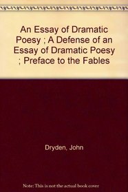 An Essay of Dramatic Poesy ; A Defense of an Essay of Dramatic Poesy ; Preface to the Fables