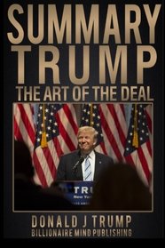 Summary: Trump: The Art of the Deal by Donald J. Trump and Tony Schwartz