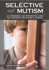 Selective Mutism: An Assessment and Intervention Guide for Therapists, Educators & Parents