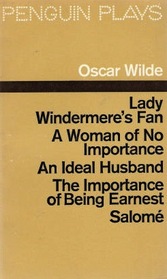 Plays (Lady Windermere's Fan / Woman of No Importance / Ideal husband / Importance of Being Earnest)