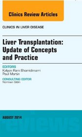 Liver Transplantation: Update of Concepts and Practice, An Issue of Clinics in Liver Disease, 1e (The Clinics: Internal Medicine)