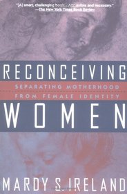 Reconceiving Women: Separating Motherhood from Female Identity