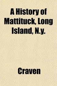 A History of Mattituck, Long Island, N.y.