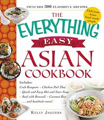 The Everything Easy Asian Cookbook: Includes Crab Rangoon, Chicken Pad Thai, Quick and Easy Hot and Sour Soup, Beef with Broccoli, and Coconut Rice (Everything: Cooking)