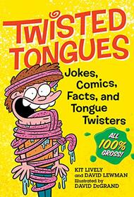 Twisted Tongues: Jokes, Comics, Facts, and Tongue Twisters??All 100% Gross!