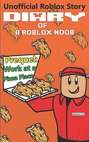 Diary of a Roblox Noob: Work at a Pizza Place (Roblox Noob Diaries)